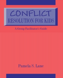 Conflict Resolution For Kids : A Group Facilitator's Guide