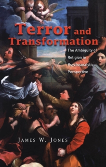 Terror and Transformation : The Ambiguity of Religion in Psychoanalytic Perspective