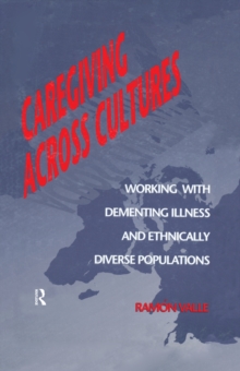 Caregiving Across Cultures : Working With Dementing Illness And Ethnically Diverse Populations