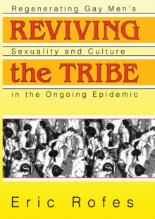 Reviving the Tribe : Regenerating Gay Men's Sexuality and Culture in the Ongoing Epidemic