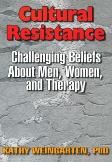 Cultural Resistance : Challenging Beliefs About Men, Women, and Therapy