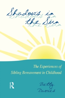 Shadows in the Sun : The Experiences of Sibling Bereavement in Childhood