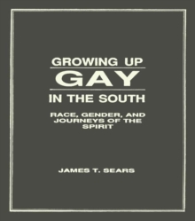 Growing Up Gay in the South : Race, Gender, and Journeys of the Spirit