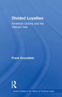 Divided Loyalties : American Unions and the Vietnam War