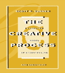 The Creative Process : A Computer Model of Storytelling and Creativity