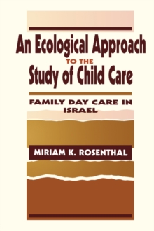 An Ecological Approach To the Study of Child Care : Family Day Care in Israel