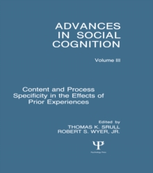 Content and Process Specificity in the Effects of Prior Experiences : Advances in Social Cognition, Volume III