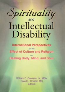 Spirituality and Intellectual Disability : International Perspectives on the Effect of Culture and Religion on Healing Body, Mind, and Soul