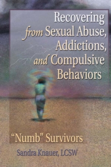 Recovering from Sexual Abuse, Addictions, and Compulsive Behaviors : ?Numb? Survivors