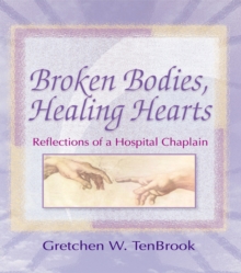 Broken Bodies, Healing Hearts : Reflections of a Hospital Chaplain