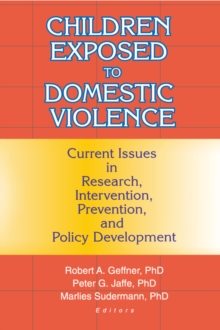 Children Exposed to Domestic Violence : Current Issues in Research, Intervention, Prevention, and Policy Development