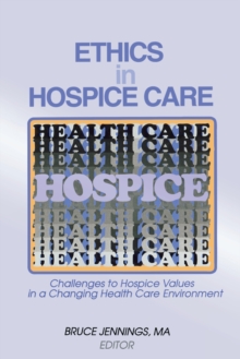 Ethics in Hospice Care : Challenges to Hospice Values in a Changing Health Care Environment