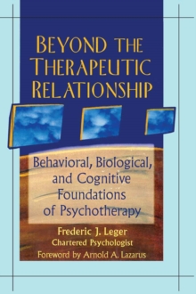 Beyond the Therapeutic Relationship : Behavioral, Biological, and Cognitive Foundations of Psychotherapy