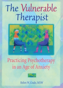 The Vulnerable Therapist : Practicing Psychotherapy in an Age of Anxiety