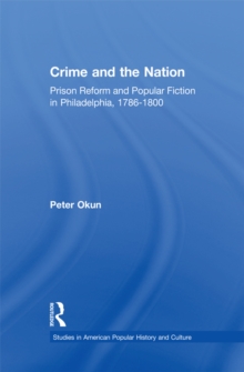 Crime and the Nation : Prison and Popular Fiction in Philadelphia. 1786-1800