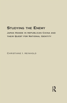 Studying the Enemy : Japan Hands in Republican China and Their Quest for National Identity, 1925-1945