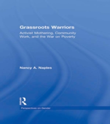 Grassroots Warriors : Activist Mothering, Community Work, and the War on Poverty