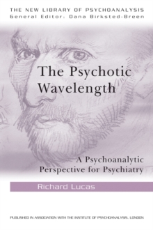 The Psychotic Wavelength : A Psychoanalytic Perspective for Psychiatry