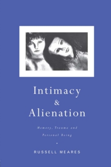 Intimacy and Alienation : Memory, Trauma and Personal Being