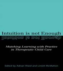 Intuition is not Enough : Matching Learning with Practice in Therapeutic Child Care