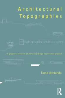 Architectural Topographies : A Graphic Lexicon of How Buildings Touch the Ground