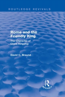 Rome and the Friendly King (Routledge Revivals) : The Character of Client Kingship