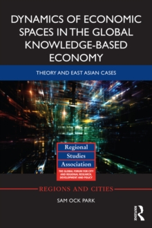 Dynamics of Economic Spaces in the Global Knowledge-based Economy : Theory and East Asian Cases