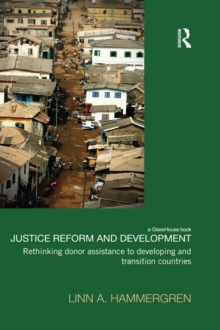 Justice Reform and Development : Rethinking Donor Assistance to Developing and Transitional Countries