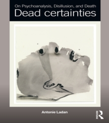 On Psychoanalysis, Disillusion, and Death : Dead certainties