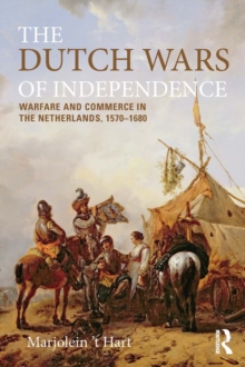 The Dutch Wars of Independence : Warfare and Commerce in the Netherlands 1570-1680