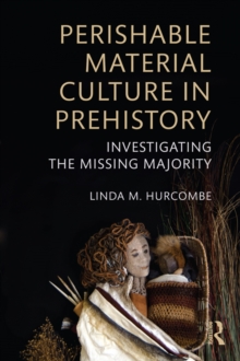 Perishable Material Culture in Prehistory : Investigating the Missing Majority