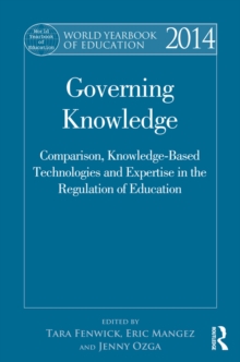 World Yearbook of Education 2014 : Governing Knowledge: Comparison, Knowledge-Based Technologies and Expertise in the Regulation of Education