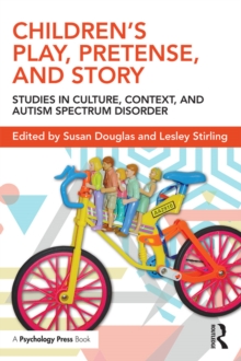 Children's Play, Pretense, and Story : Studies in Culture, Context, and Autism Spectrum Disorder