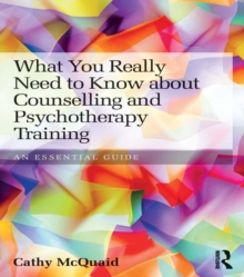 What You Really Need to Know about Counselling and Psychotherapy Training : An essential guide