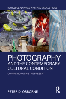 Photography and the Contemporary Cultural Condition : Commemorating the Present