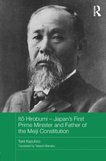 Ito Hirobumi  Japan's First Prime Minister and Father of the Meiji Constitution