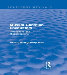 Muslim-Christian Encounters (Routledge Revivals) : Perceptions and Misperceptions