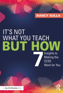 It's Not What You Teach But How : 7 Insights to Making the CCSS Work for You