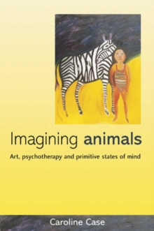 Imagining Animals : Art, Psychotherapy and Primitive States of Mind