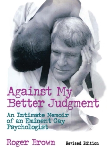 Against My Better Judgment : An Intimate Memoir of an Eminent Gay Psychologist