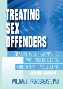 Treating Sex Offenders : A Guide to Clinical Practice with Adults, Clerics, Children, and Adolescents, Second Edition