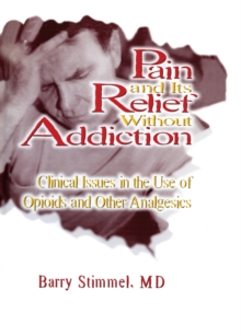 Pain and Its Relief Without Addiction : Clinical Issues in the Use of Opioids and Other Analgesics