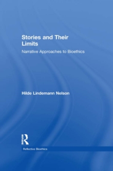 Stories and Their Limits : Narrative Approaches to Bioethics