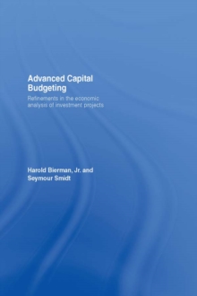 Advanced Capital Budgeting : Refinements in the Economic Analysis of Investment Projects