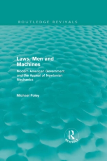 Laws, Men and Machines : Modern American Government and the Appeal of Newtonian Mechanics