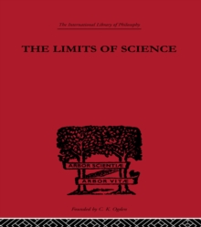 The Limits of Science : Outline of Logic and of the Methodology of the Exact Sciences