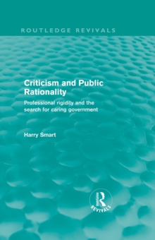 Criticism and Public Rationality (Routledge Revivals) : Proffesional Rigidity and the Search for Caring Government