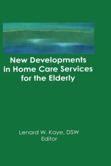 New Developments in Home Care Services for the Elderly : Innovations in Policy, Program, and Practice