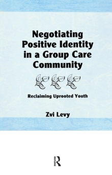 Negotiating Positive Identity in a Group Care Community : Reclaiming Uprooted Youth