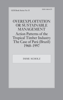 Overexploitation or Sustainable Management? Action Patterns of the Tropical Timber Industry : The Case of Para (Brazil) 1960-1997